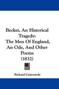 Cover image for Becket, An Historical Tragedy: The Men Of England, An Ode, And Other Poems (1832)