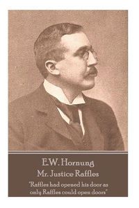 Cover image for E.W. Hornung - Mr. Justice Raffles: Raffles had opened his door as only Raffles could open doors