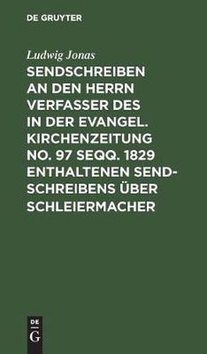 Sendschreiben an den Herrn Verfasser des in der Evangel. Kirchenzeitung No. 97 seqq. 1829 enthaltenen Sendschreibens uber Schleiermacher