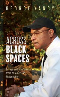 Cover image for Across Black Spaces: Essays and Interviews from an American Philosopher