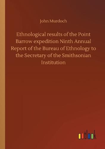 Ethnological results of the Point Barrow expedition Ninth Annual Report of the Bureau of Ethnology to the Secretary of the Smithsonian Institution