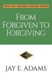 Cover image for From Forgiven to Forgiving: Learning to Forgive One Another God's Way