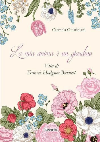 Cover image for La mia anima e un giardino. Vita di Frances Hodgson Burnett