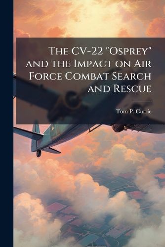 Cover image for The CV-22 "Osprey" and the Impact on Air Force Combat Search and Rescue