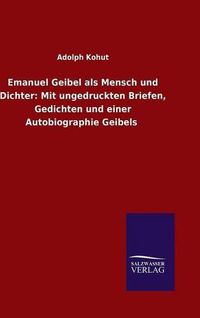 Cover image for Emanuel Geibel als Mensch und Dichter: Mit ungedruckten Briefen, Gedichten und einer Autobiographie Geibels