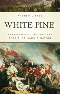 Cover image for White Pine: American History and the Tree that Made a Nation