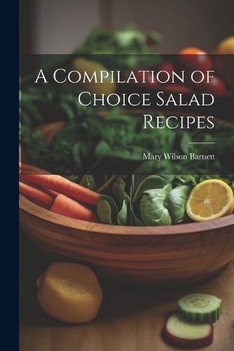 A Compilation of Choice Salad Recipes