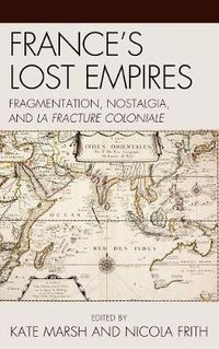 Cover image for France's Lost Empires: Fragmentation, Nostalgia, and la fracture coloniale