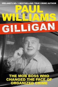 Cover image for Gilligan: The Mob Boss Who Changed the Face of Organized Crime