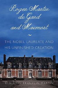 Cover image for Roger Martin du Gard and Maumort: The Nobel Laureate and His Unfinished Creation