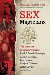 Cover image for Sex Magicians: The Lives and Spiritual Practices of Paschal Beverly Randolph, Aleister Crowley, Jack Parsons, Marjorie Cameron, Anton LaVey, and Others