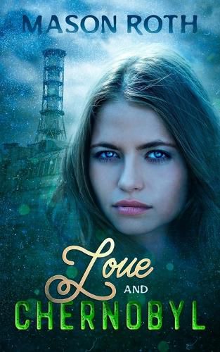 Cover image for Love And Chernobyl: Historical Fiction Novel Inspired By The True Story Of The World's Worst Nuclear Disaster