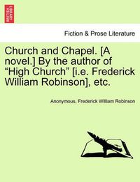 Cover image for Church and Chapel. [A Novel.] by the Author of  High Church  [I.E. Frederick William Robinson], Etc.