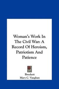 Cover image for Woman's Work in the Civil War: A Record of Heroism, Patriotism and Patience