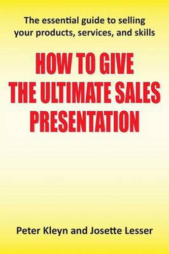 Cover image for How to Give the Ultimate Sales Presentation - The Essential Guide to Selling Your Products, Services and Skills