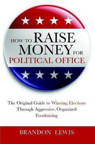 Cover image for How to Raise Money for Political Office: The Original Guide to Winning Elections Through Aggressive, Organized Fundraising