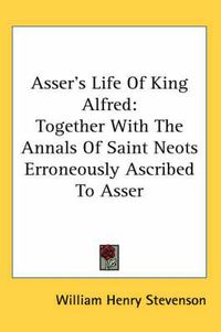 Cover image for Asser's Life of King Alfred: Together with the Annals of Saint Neots Erroneously Ascribed to Asser