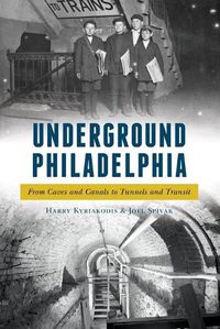 Cover image for Underground Philadelphia: From Caves and Canals to Tunnels and Transit