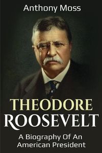 Cover image for Theodore Roosevelt: A biography of an American President