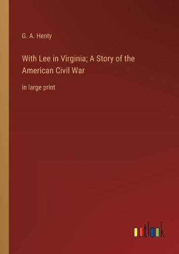 With Lee in Virginia; A Story of the American Civil War