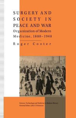 Cover image for Surgery and Society in Peace and War: Orthopaedics and the Organization of Modern Medicine, 1880-1948