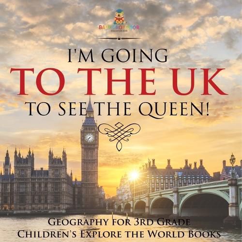 Cover image for I'm Going to the UK to See the Queen! Geography for 3rd Grade Children's Explore the World Books