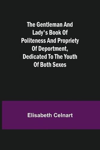 Cover image for The Gentleman and Lady's Book of Politeness and Propriety of Deportment, Dedicated to the Youth of Both Sexes