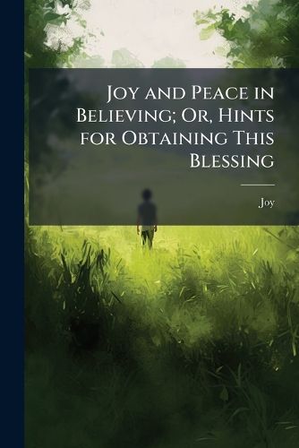 Cover image for Joy and Peace in Believing; Or, Hints for Obtaining This Blessing
