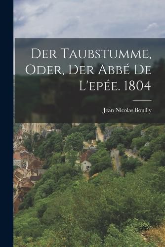 Cover image for Der Taubstumme, oder, Der Abbe De L'epee. 1804