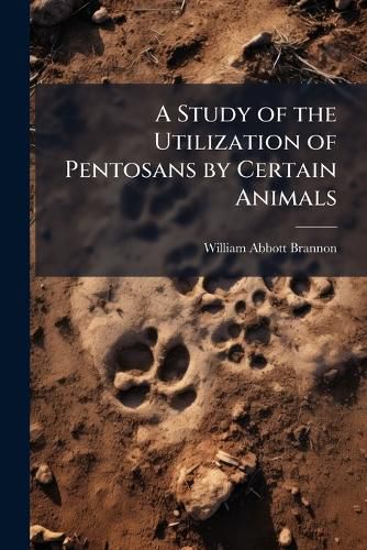 Cover image for A Study of the Utilization of Pentosans by Certain Animals