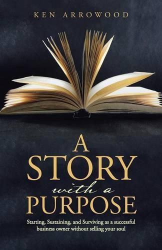 Cover image for A Story with a Purpose: Starting, Sustaining, and Surviving as a successful business owner without selling your soul