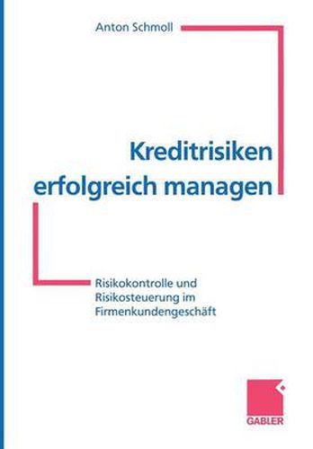 Cover image for Kreditrisiken Erfolgreich Managen: Risikokontrolle Und Risikosteuerung Im Firmenkundengeschaft