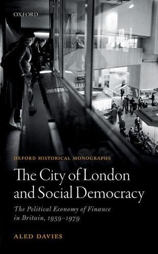 Cover image for The City of London and Social Democracy: The Political Economy of Finance in Britain, 1959 - 1979