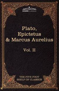Cover image for The Apology, Phaedo and Crito by Plato; The Golden Sayings by Epictetus; The Meditations by Marcus Aurelius: The Five Foot Shelf of Classics, Vol. II