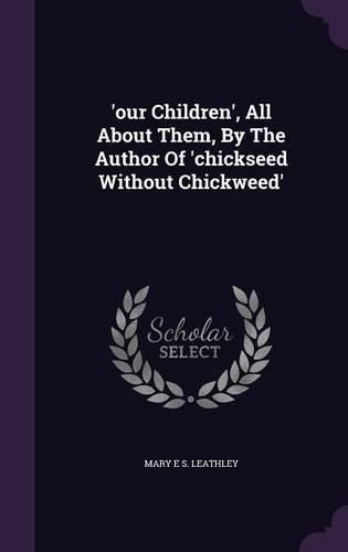 Cover image for 'Our Children', All about Them, by the Author of 'Chickseed Without Chickweed
