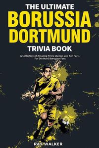 Cover image for The Ultimate Borussia Dortmund Trivia Book: A Collection of Amazing Trivia Quizzes and Fun Facts for Die-Hard Borussia DVB Fans!