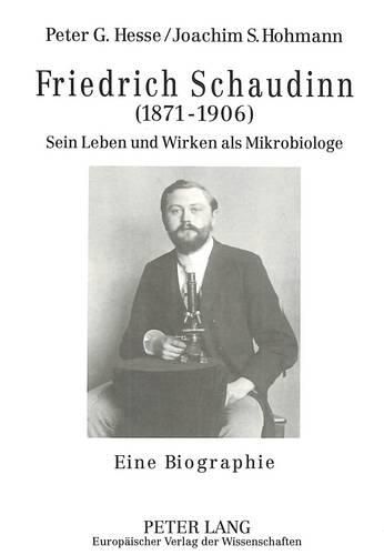 Friedrich Schaudinn (1871-1906): Sein Leben Und Wirken ALS Mikrobiologe. Eine Biographie