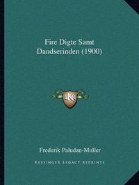 Cover image for Fire Digte Samt Dandserinden (1900)