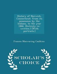 Cover image for History of Norwich, Connecticut: From Its Possession by the Indians, to the Year 1866. (Entirely Re-Written.) [With Portraits.] - Scholar's Choice Edition