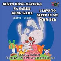 Cover image for Gusto Kong Matulog Sa Sarili Kong Kama I Love to Sleep in My Own Bed: Tagalog English Bilingual Edition