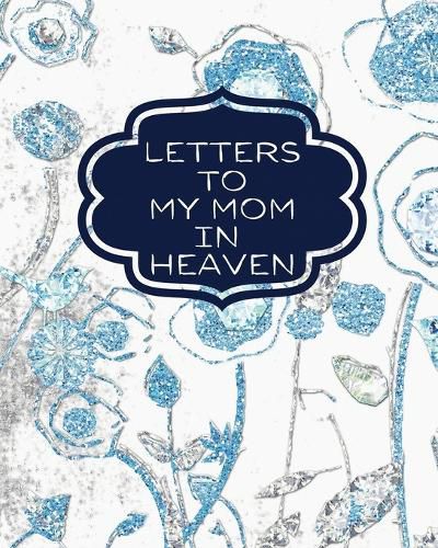 Cover image for Letters To My Mom In Heaven: : Wonderful Mom Heart Feels Treasure Keepsake Memories Grief Journal Our Story Dear Mom For Daughters For Sons