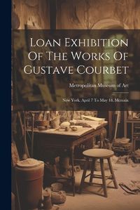 Cover image for Loan Exhibition Of The Works Of Gustave Courbet