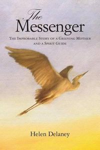 Cover image for The Messenger: The Improbable Story of a Grieving Mother and a Spirit Guide