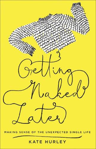 Cover image for Getting Naked Later: Making Sense of the Unexpected Single Life