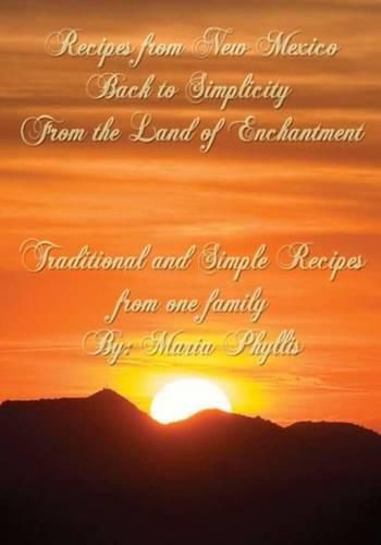 Recipes from New Mexico, Back to Simplicity from the Land of Enchantment: Recipes from New Mexico