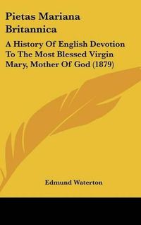 Cover image for Pietas Mariana Britannica: A History of English Devotion to the Most Blessed Virgin Mary, Mother of God (1879)