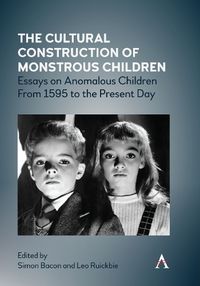 Cover image for The Cultural Construction of Monstrous Children: Essays on Anomalous Children From 1595 to the Present Day