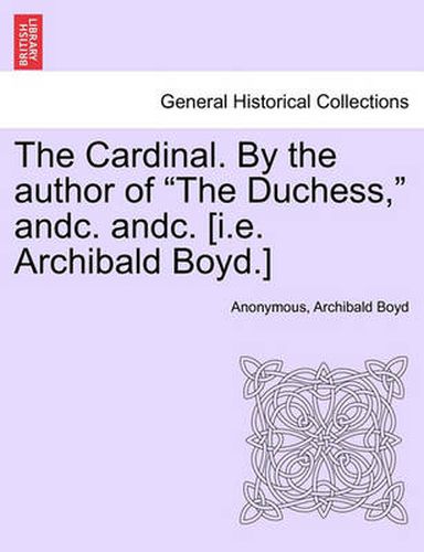 Cover image for The Cardinal. by the Author of the Duchess, Andc. Andc. [I.E. Archibald Boyd.]