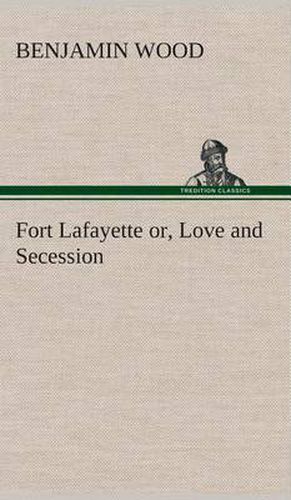 Cover image for Fort Lafayette or, Love and Secession