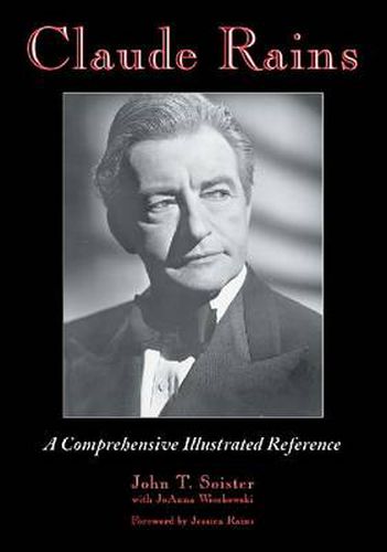 Cover image for Claude Rains: A Comprehensive Illustrated Reference to His Work in Film, Stage, Radio, Television and Recordings